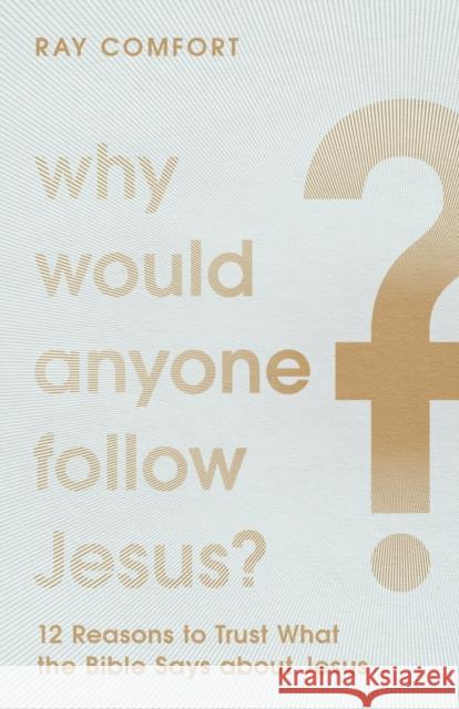 Why Would Anyone Follow Jesus?: 12 Reasons to Trust What the Bible Says about Jesus Ray Comfort 9781540901774 Baker Books - książka