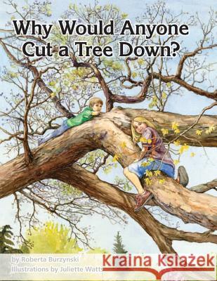 Why Would Anyone Want to Cut a Tree Down? Roberta Burzynski U. S. Department of Agriculture          Juliette Watts 9781782665885 www.Militarybookshop.Co.UK - książka