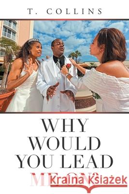 Why Would You Lead Me On? T Collins 9781665531634 Authorhouse - książka
