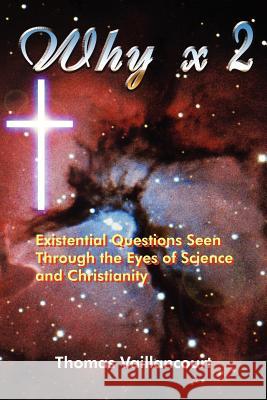 Why x 2: Existential Questions Seen Through the Eyes of Science and Christianity Vaillancourt, Thomas 9781418418533 Authorhouse - książka