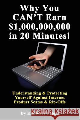 Why You CAN'T Earn $1,000,000,000 in 20 Minutes!: Understanding & Protecting Yourself Against Internet Product Scams & Rip-Offs Peters, Kimberly 9781508957690 Createspace - książka