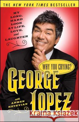 Why You Crying?: My Long, Hard Look at Life, Love, and Laughter George Lopez Armen Keteyian 9780743259958 Touchstone Books - książka