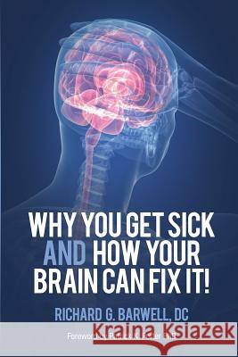 Why You Get Sick and How Your Brain Can Fix It! Richard Barwell Susan Barwell Patrick Kelly Porter 9781937111168 Portervision, LLC - książka