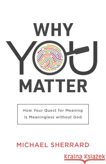 Why You Matter – How Your Quest for Meaning Is Meaningless without God Michael Sherrard, QC 9781540900364 Baker Publishing Group - książka