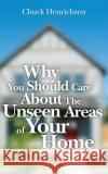 Why You Should Care about the Unseen Areas of Your Home Chuck Henrichsen 9781548098995 Createspace Independent Publishing Platform
