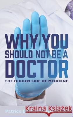 Why You Should Not Be A Doctor: The Hidden Side of Medicine Patrick Edward Nassi 9781735747507 Wysnb Books LLC - książka