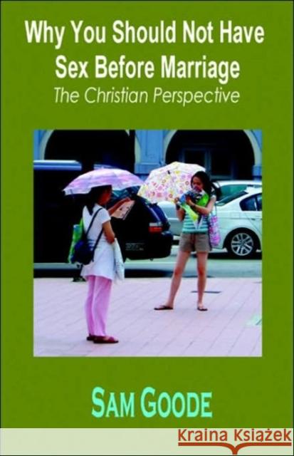 Why You Should Not Have Sex Before Marriage: The Christian Perspective Goode, Sam 9781596890619 Hermit Kingdom Press - książka