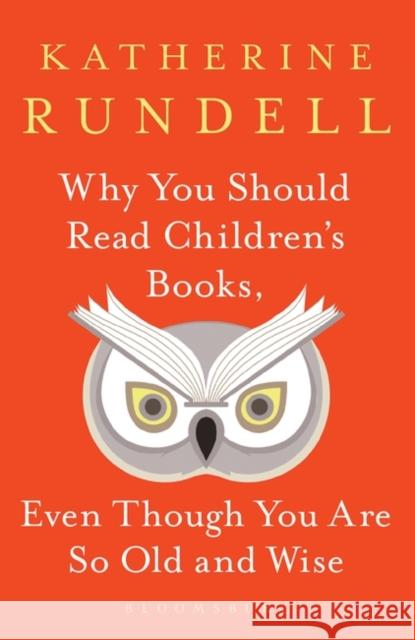Why You Should Read Children's Books, Even Though You Are So Old and Wise Katherine Rundell   9781526610072 Bloomsbury Publishing PLC - książka