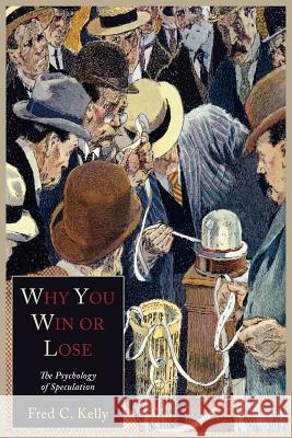 Why You Win or Lose: The Psychology of Speculation Fred C. Kelly 9781614271611 Martino Fine Books - książka