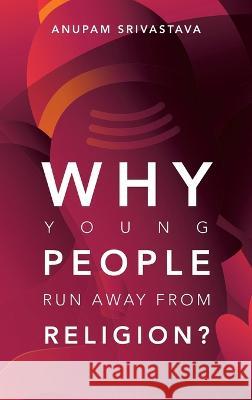 Why Young People Run Away from Religion? Anupam Srivastava 9781728375342 Authorhouse UK - książka