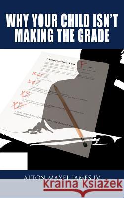 Why Your Child Isn't Making the Grade Alton Maxel Jame 9781477287637 Authorhouse - książka