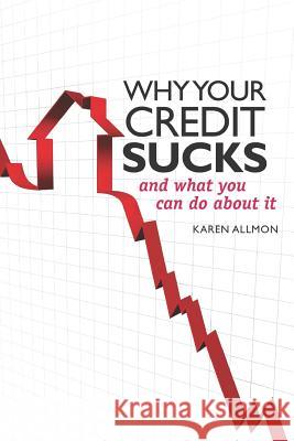 Why Your Credit Sucks...: and What YOU Can Do About It! Allmon, Karen 9781448636884 Createspace - książka
