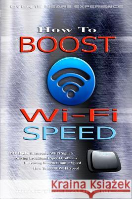 Wi-Fi: How to Boost Wi-Fi Speed, DIY Hacks to Increase Speed, How to Boost Wi-Fi Speed, Increasing Internet Router Speed, Sol Martin Laurence 9781533025197 Createspace Independent Publishing Platform - książka