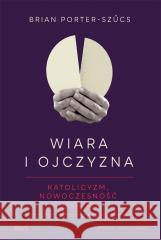 Wiara i ojczyzna. Katolicyzm, nowoczesność... Brian Porter-Szucs 9788396447661 Filtry - książka