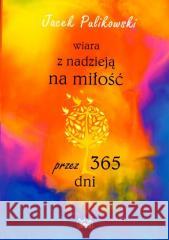 Wiara z nadzieją na miłość przez 365 dni Jacek Pulikowski 9788361860761 Fides - książka