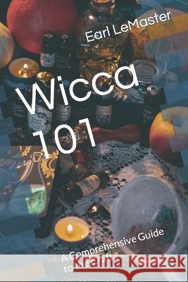 Wicca 101: A Comprehensive Guide to the Craft Earl LeMaster   9798398555097 Independently Published - książka
