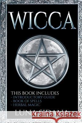 Wicca: 3 Manuscripts - Introductory Guide, Book Of Spells, Herbal Magic Sidana, Luna 9781975994624 Createspace Independent Publishing Platform - książka