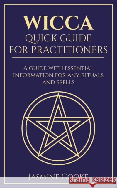 Wicca - Quick Guide for Practitioners: A Guide with Essential Information for Any Rituals and Spells Jasmine Cooke 9781777036416 Leirbag Press - książka