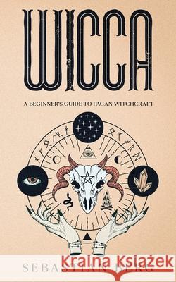 Wicca: A Beginner's Guide to Pagan Witchcraft Sebastian Berg 9780645071917 Creek Ridge Publishing - książka