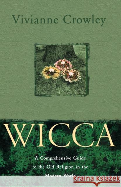 Wicca: A Comprehensive Guide to the Old Religion in the Modern World Crowley, Vivianne 9780722532713 HARPERCOLLINS PUBLISHERS - książka