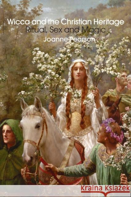 Wicca and the Christian Heritage: Ritual, Sex and Magic Pearson, Joanne 9780415254144 Routledge - książka