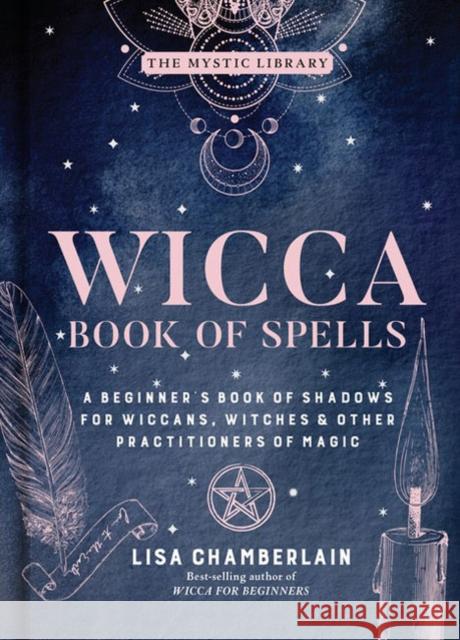 Wicca Book of Spells: A Beginner's Book of Shadows for Wiccans, Witches, and Other Practitioners of Magic Lisa Chamberlain 9781454940821 Sterling Publishing (NY) - książka
