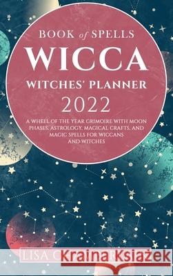 Wicca Book of Spells Witches' Planner 2022: A Wheel of the Year Grimoire with Moon Phases, Astrology, Magical Crafts, and Magic Spells for Wiccans and Lisa Chamberlain Ambrosia Hawthorn Sarah Justice 9781912715794 Chamberlain Publications - książka