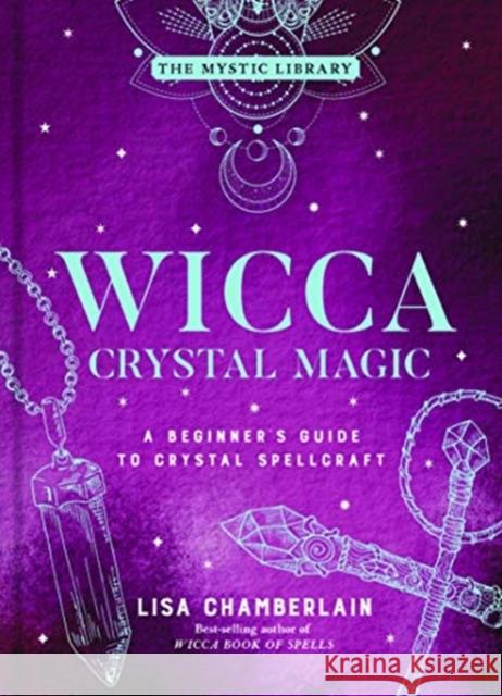 Wicca Crystal Magic: A Beginner's Guide to Crystal Spellcraft Lisa Chamberlain 9781454941026 Union Square & Co. - książka