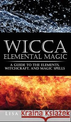 Wicca Elemental Magic: A Guide to the Elements, Witchcraft, and Magic Spells Lisa Chamberlain 9781912715664 Chamberlain Publications - książka