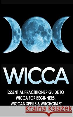 Wicca: Essential Practitioner's Guide to Wicca For Beginner's, Wiccan Spells & Witchcraft Jessica Jacobs 9781990625350 Polyscholar - książka