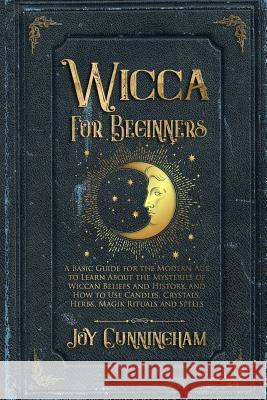 Wicca for Beginners: A Basic Guide for the Modern Age to Learn About the Mysteries of Wiccan Beliefs and History, and How to Use Candles, C Joy Cunningham 9781074449094 Independently Published - książka