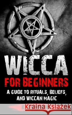 Wicca for Beginners: A Guide to Rituals, Beliefs, and Wiccan Magic K. Connors 9781983790744 Createspace Independent Publishing Platform - książka