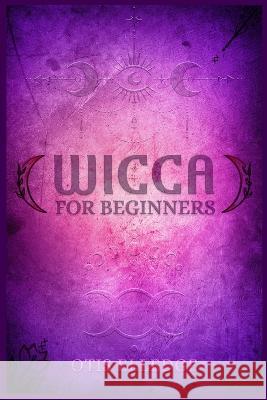 Wicca for Beginners: Guide to Learn the Secrets of Witchcraft with Wiccan Spells, Moon Rituals, Tarot, Meditation, Herbal Power, Crystal, and Candle Magic (2022 Crash Course for Newbies) Otis Elledge 9783986539061 Otis Elledge - książka
