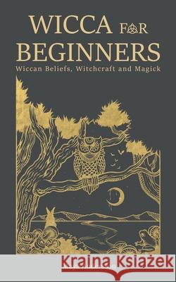 Wicca for Beginners: Wiccan Beliefs, Witchcraft and Magick Maya Andersson 9781670649188 Independently Published - książka