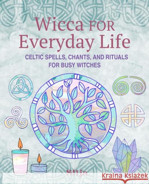 Wicca for Everyday Life: Celtic Spells, Chants, and Rituals for Busy Witches Silja 9781800654310 Ryland, Peters & Small Ltd - książka