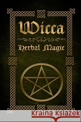Wicca Herbal Magic: The Ultimate Beginners Guide to Wiccan Herbal Magic (with Magical Oils, Baths, Teas and Spells) Sophia Silvervine 9781523896059 Createspace Independent Publishing Platform - książka