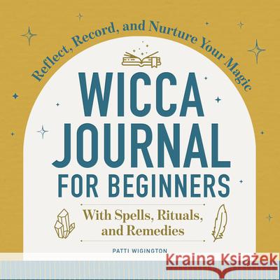 Wicca Journal for Beginners: Reflect, Record, and Nurture Your Magic Patti Wigington 9781638074076 Rockridge Press - książka