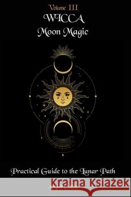 Wicca Moon Magic: Practical Guide to the Lunar Path Abigail Collins 9798733620695 Independently Published - książka