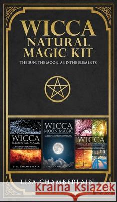 Wicca Natural Magic Kit: The Sun, The Moon, and the Elements Lisa Chamberlain 9781912715589 Chamberlain Publications - książka