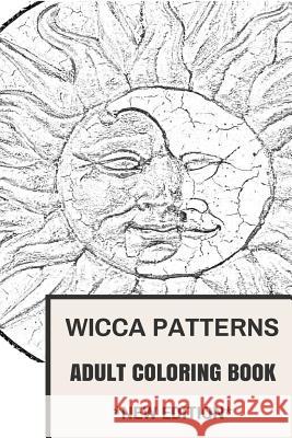 Wicca Patterns Adult Coloring Book: Paganism and Mythology, Fable and Fairy Tale Inspired Adult Coloring Book Adult Coloring Book                      Coloring Book for Adults 9781537197913 Createspace Independent Publishing Platform - książka