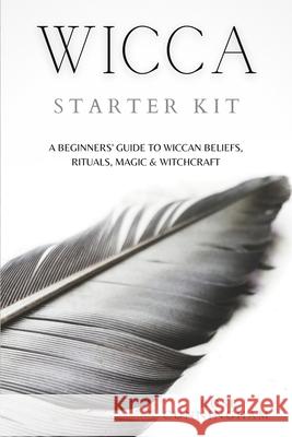 Wicca Starter Kit: A Beginners' Guide to Wicca Beliefs, Rituals, Magic and Witchcraft Rose Cunningham 9781914128288 Andromeda Publishing Ltd - książka