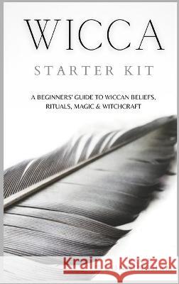 Wicca Starter Kit: A Beginners' Guide to Wicca Beliefs, Rituals, Magic and Witchcraft Rose Cunningham 9781914128639 Andromeda Publishing Ltd - książka