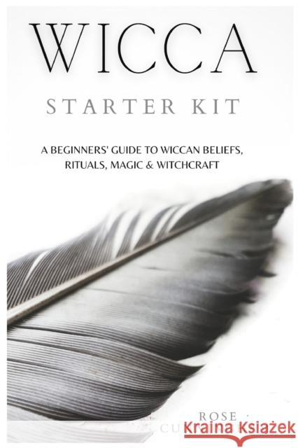 Wicca Starter Kit: A Beginners' Guide to Wicca Beliefs, Rituals, Magic and Witchcraft Rose Cunningham 9781914128653 Andromeda Publishing Ltd - książka