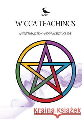 Wicca Teachings: An Introduction and Practical Guide Tony Bell, Fanni Karoly, Zoe Kralj, Victorija Poposka, Richard W. Hardwick 9780956955524 Lapwing Books - książka
