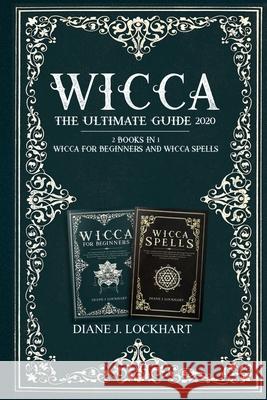 Wicca: The Ultimate Guide 2020 ( 2 Books In 1: Wicca for Beginners, Spells) Diane J. Lockhart 9781654003470 Independently Published - książka