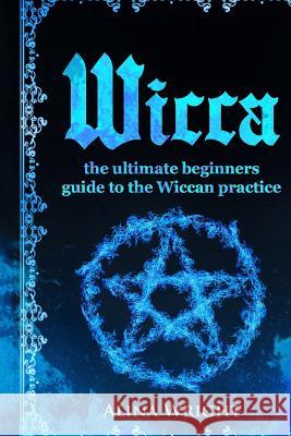 Wicca: The Ultimate Guide to the Wiccan Practice Alina Wright 9781542666534 Createspace Independent Publishing Platform - książka