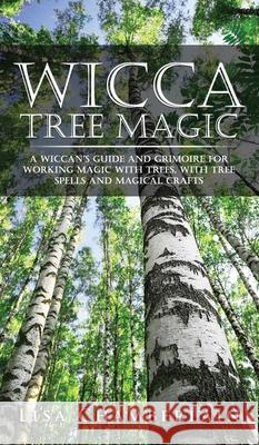 Wicca Tree Magic: A Wiccan's Guide and Grimoire for Working Magic with Trees, with Tree Spells and Magical Crafts Lisa Chamberlain 9781912715657 Chamberlain Publications - książka