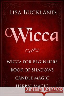 Wicca: Wicca for Beginners, Book of Shadows, Candle Magic, Herbal Magic Lisa Buckland 9781790217106 Independently Published - książka