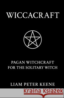 Wiccacraft: Pagan Witchcraft For The Solitary Witch Liam Peter Keene 9781036932220 Liam Peter Keene - książka