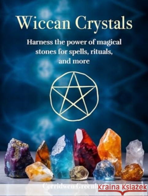 Wiccan Crystals: Harness the Power of Magical Stones for Spells, Rituals, and More Cerridwen Greenleaf 9781800653702 Cico - książka
